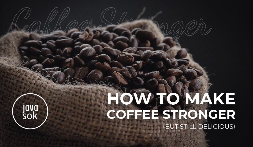 How to Make Coffee Stronger (But Still Delicious)